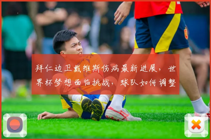 拜仁边卫戴维斯伤病最新进展，世界杯梦想面临挑战，球队如何调整阵容应对