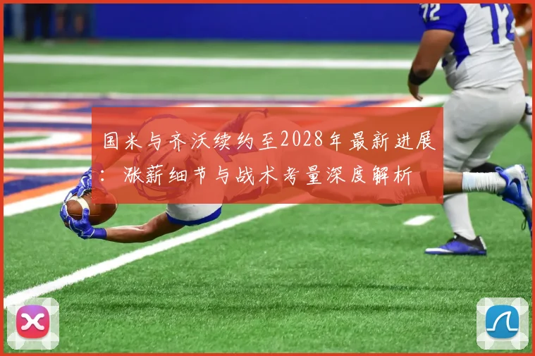 国米与齐沃续约至2028年最新进展：涨薪细节与战术考量深度解析